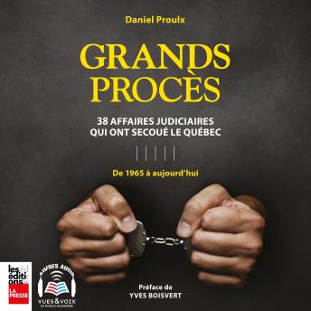 [French] - Grands procès: 38 affaires judiciaires qui ont secoué le Québec : de 1965 à aujourd'hui