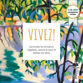 [French] - Vivez!: Surmonter les émotions négatives, vaincre la peur et réaliser ses rêves