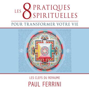 [French] - Les 8 pratiques spirituelles pour transformer votre vie, Les 8: Les 8 pratiques spirituelles pour transformer votre vie