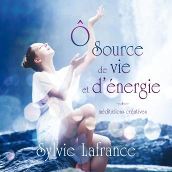 [French] - Ô source de vie et d'énergie : méditations créatives, Ô: Ô source de vie et d'énergie