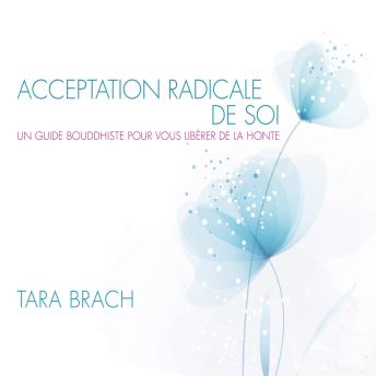 [French] - Acceptation radicale de soi :Un guide bouddhiste pour vous libérer de la honte: Acceptation radicale de soi