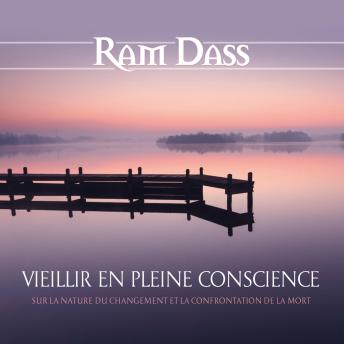 [French] - Vieillir en pleine conscience : Sur la nature du changement et la confrontation de la mort: Vieillir en pleine conscience