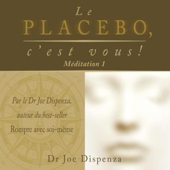 [French] - Le placebo, c'est vous - méditation 1, Le: méditation 1