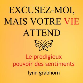 [French] - Excusez-moi mais votre vie attend : Le prodigieux pouvoir des sentiments: Excusez-moi mais votre vie attend