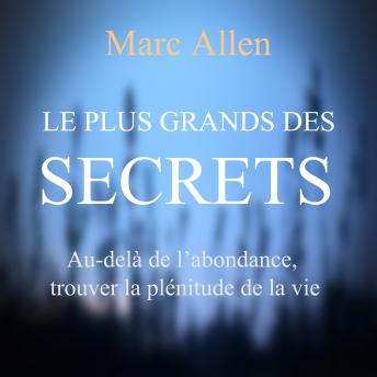 [French] - Le plus grand des secrets : Au-dela de l'abondance, trouver la plénitude de la vie, Le: Le plus grand des secrets