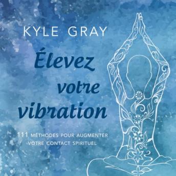 [French] - Élevez votre vibration: 111 méthodes pour augmenter votre contact spirituel