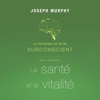 [French] - La puissance de votre subconscient pour améliorer la santé et la vitalité, La