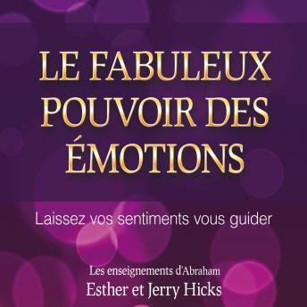 [French] - Le fabuleux pouvoir des émotions : Laissez vos sentiments vous guider, Le: Le fabuleux pouvoir des émotions