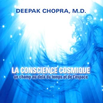 [French] - La conscience cosmique : Un champ au-delà du temps et de l'espace, La: La conscience cosmique
