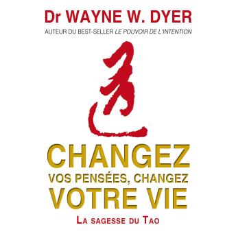 [French] - Changez vos pensées, changez votre vie : La sagesse du Tao: Changez vos pensées, changez votre vie