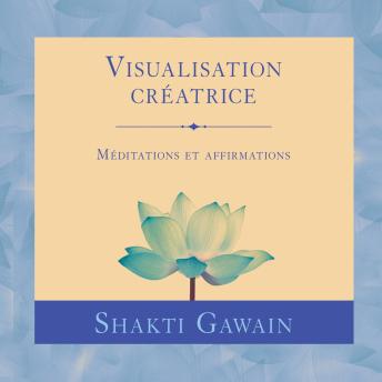[French] - Visualisation créatrice : Méditations et affirmations: Visualisation créatrice