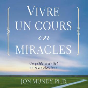 [French] - Vivre un cours en miracle : Un guide essentiel au texte classique: Vivre un cours en miracle