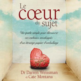 [French] - Le coeur du sujet : Un guide simple pour découvrir ces cadeaux enveloppés d’un étrange papier d’emballage, Le: Le coeur du sujet
