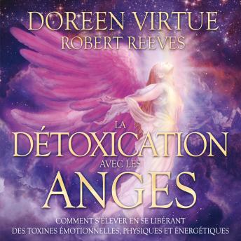 [French] - La détoxication avec les anges : Comment s’élever en se libérant des toxines émotionnelles, physiques et énergétiques, La: La détoxication avec les anges