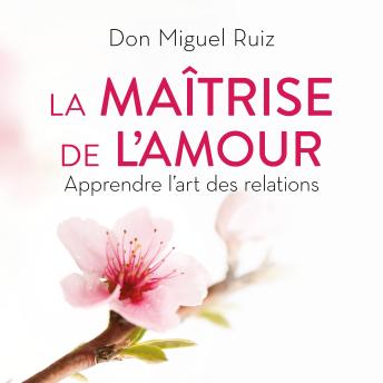 [French] - La maîtrise de l'amour: apprendre l'art des relations, La: Apprendre l'art des relations