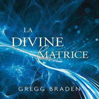 [French] - La divine matrice : Unissant le temps et l'espace, les miracles et les croyances, La: Unissant le temps et l'espace, les miracles et les croyances