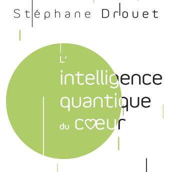 Download L'intelligence quantique du cœur: Un potentiel illimité à notre portée by Stéphane Drouet