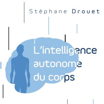 Download L'intelligence autonome du corps : Votre corps est votre principal cerveau, L': Votre corps est votre principal cerveau by Stéphane Drouet