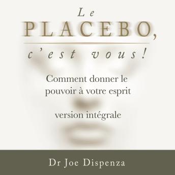 [French] - Le placebo, c’est vous ⁠: comment donner le pouvoir à votre esprit [version intégrale]