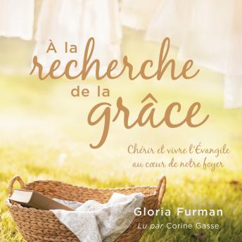 [French] - À la recherche de la grâce: Chérir et vivre l'Évangile au coeur de notre foyer