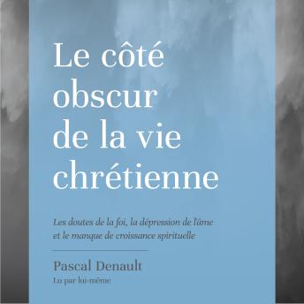 [French] - Le Côté obscur de la vie chrétienne: Les doutes de la foi, la dépression de l'âme et le manque de croissance spirituelle