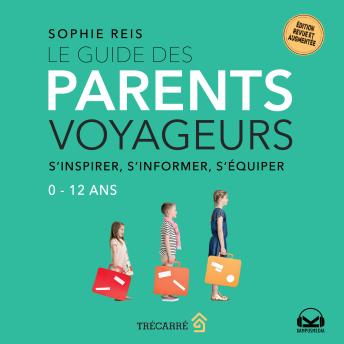 Download Le guide des parents voyageurs: s'inspirer, s'informer, s'équiper 0-12 ans by Sophie Reis