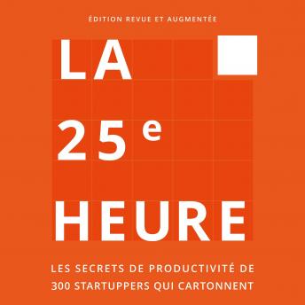 [French] - La 25e Heure: Les Secrets de Productivité de 300 Startuppers qui Cartonnent
