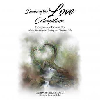 Dance of the Love Caterpillars: An Inspirational Romantic Tale of the Adventure of Loving and Trusting Life
