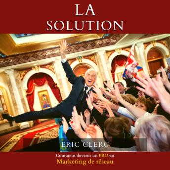 [French] - La Solution: Comment devenir un PRO en marketing de réseau.
