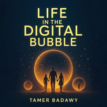 Life in the Digital Bubble: A Digital Visionary’s perspective on the past, present, and future of digital technology—offering a blueprint for individuals, families, and societies to not just survive but thrive in the next three decades