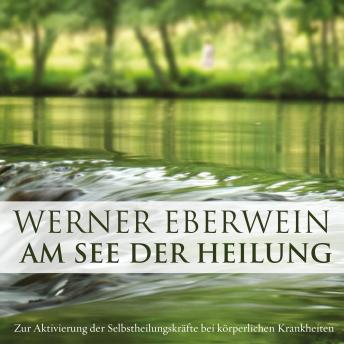 [German] - Am See Der Heilung: Zur Aktivierung der Selbstheilungskräfte bei körperlichen Krankheiten