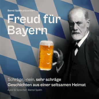 [German] - Freud für Bayern: Schräge, -nein, sehr schräge Geschichten aus einer seltsamen Heimat