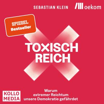 [German] - Toxisch Reich: Warum extremer Reichtum unsere Demokratie gefährdet