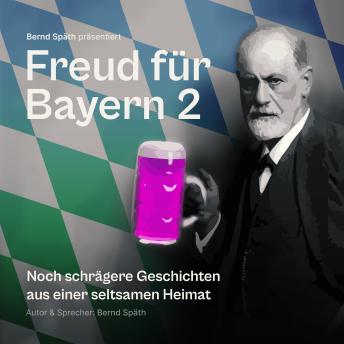 [German] - Freud für Bayern 2: Noch schrägere Geschichten aus einer seltsamen Heimat