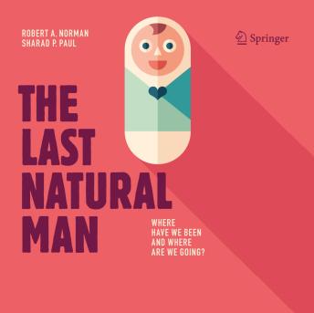 The Last Natural Man: Where Have We Been and Where Are We Going? Digitally narrated using a synthesized voice