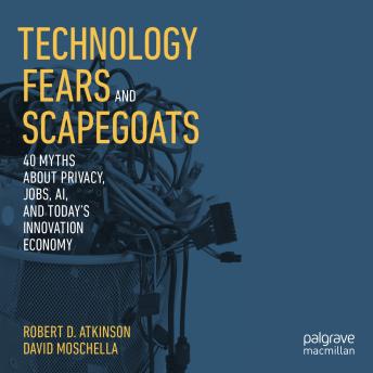 Technology Fears and Scapegoats: 40 Myths About Privacy, Jobs, AI, and Today's Innovation Economy