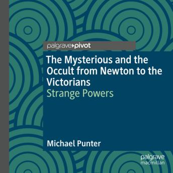 The Mysterious and the Occult from Newton to the Victorians: Strange Powers