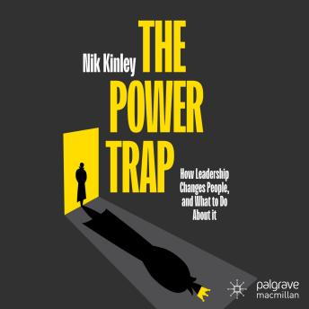 The Power Trap: How Leadership Changes People, and What to Do About It