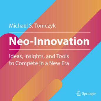 Neo-Innovation: Ideas, Insights, and Tools to Compete in a New Era