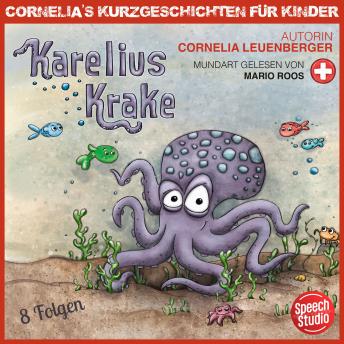 Karelius Krake - Schwiitzerdütsch: Cornelias Kurzgeschichten für Kinder in 8 Folgen - Cornelia Leuenberger Karelius Krake - Schwiitzerdütsch: Cornelias Kurzgeschichten für Kinder in 8 Folgen - Cornelia Leuenberger