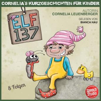 Elf 137: Cornelias Kurzgeschichten für Kinder - 8 Folgen - Cornelia Leuenberger Elf 137: Cornelias Kurzgeschichten für Kinder - 8 Folgen - Cornelia Leuenberger