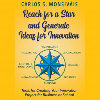Reach for a Star and Generate Ideas for Innovation: Tools for Creating Your Innovation Project for Business or School