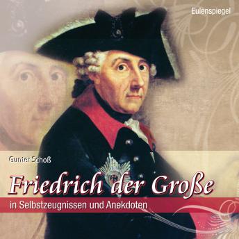 Friedrich der Große: in Selbstzeugnissen und Anekdoten