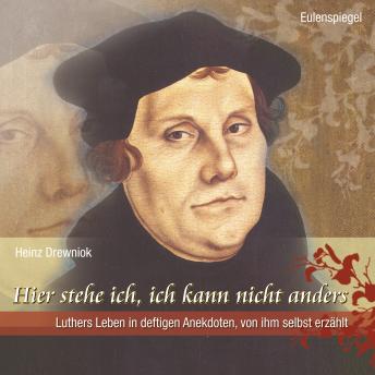 [German] - Hier stehe ich, ich kann nicht anders: Luthers Leben in deftigen Anekdoten, von ihm selbst erzählt