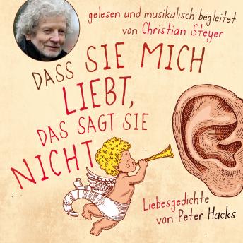 [German] - Dass sie mich liebt, das sagt sie nicht: Liebesgedichte von Peter Hacks - Gelesen und musikalisch begleitet von Christian Steyer