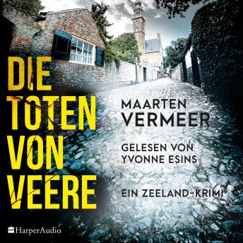 [German] - Die Toten von Veere. Ein Zeeland-Krimi (ungekürzt): Kriminalroman | Spannender Kriminalroman um ein mittelalterliches Städtchen auf der Halbinsel Zeeland