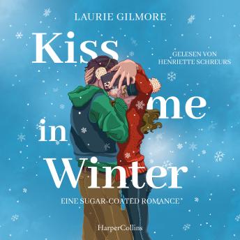 [German] - Kiss me in Winter. Eine sugar coated Romance: Roman | TikTok made me buy it | Wintergefühle von der SPIEGEL-Bestsellerautorin Laurie Gilmore