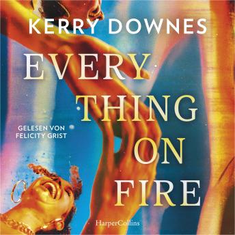 [German] - Everything On Fire: Roman | Eine Freundschaftsgeschichte so schön wie schmerzhaft ehrlich zugleich | Über das Erwachsenwerden in den Dreißigern | Für Fans von »No Hard Feelings« und »Okaye Tage« (German Edition)
