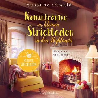 [German] - Kaminträume im kleinen Strickladen in den Highlands: Roman | Der neuen Wohlfühlroman und SPIEGEL-Bestseller von Susanne Oswald | Stricken, Highlands und die Liebe