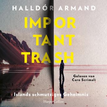 [German] - Important Trash: Islands schmutziges Geheimnis: Thriller | »Die Zukunft der isländischen Literatur. Schon jetzt ein Klassiker!« – Steinar Bragi